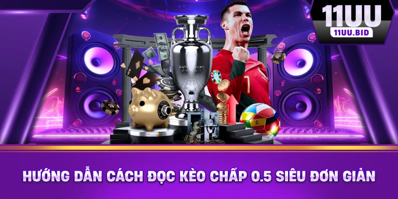 Hướng dẫn cách đọc kèo chấp 0.5 siêu đơn giản Hướng dẫn cách đọc kèo chấp 0.5 siêu đơn giản