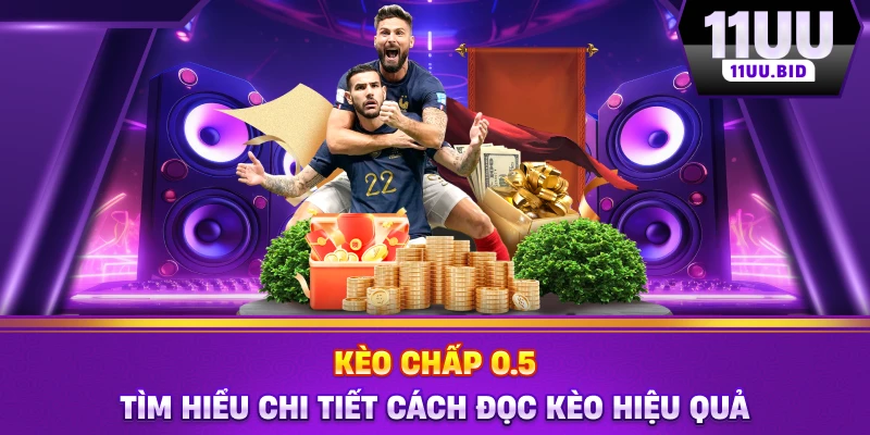 Kèo Chấp 0.5 - Tìm Hiểu Chi Tiết Cách Đọc Kèo Hiệu Quả